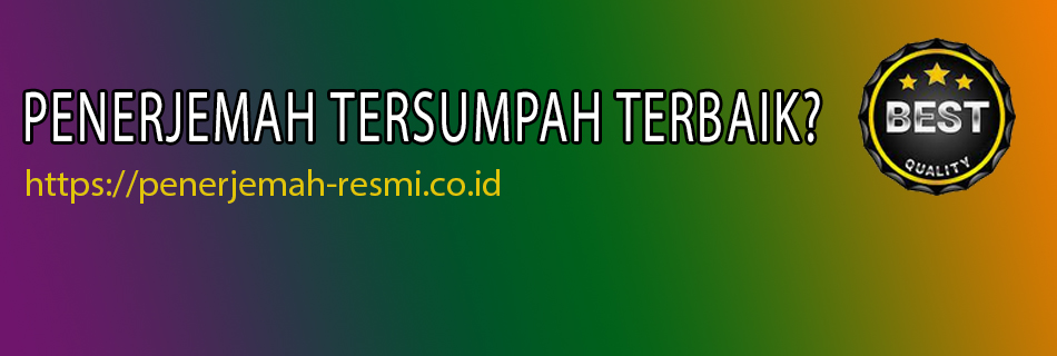 Mengapa Kita Perlu Jasa Penterjemah Profesional Tersumpah Terbaik?